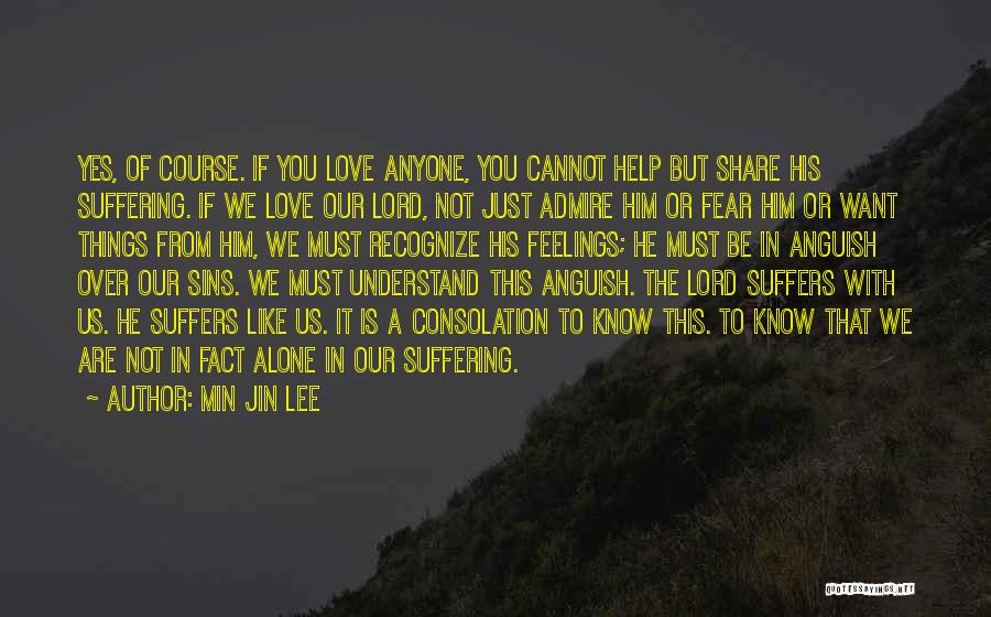 Min Jin Lee Quotes: Yes, Of Course. If You Love Anyone, You Cannot Help But Share His Suffering. If We Love Our Lord, Not