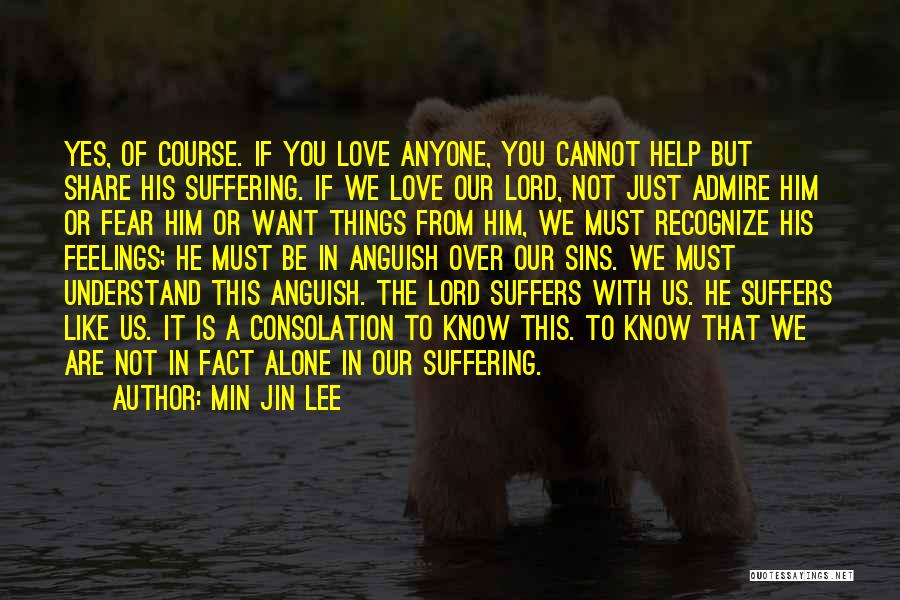 Min Jin Lee Quotes: Yes, Of Course. If You Love Anyone, You Cannot Help But Share His Suffering. If We Love Our Lord, Not