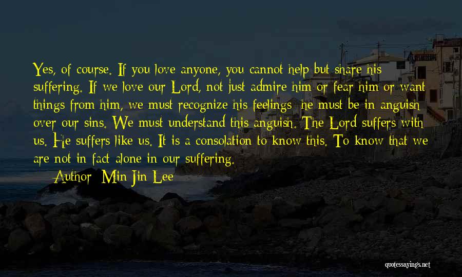 Min Jin Lee Quotes: Yes, Of Course. If You Love Anyone, You Cannot Help But Share His Suffering. If We Love Our Lord, Not