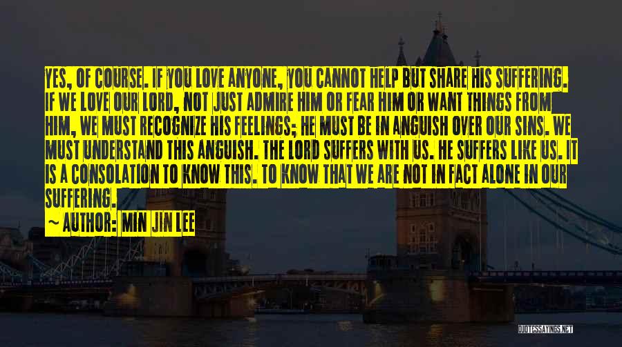 Min Jin Lee Quotes: Yes, Of Course. If You Love Anyone, You Cannot Help But Share His Suffering. If We Love Our Lord, Not