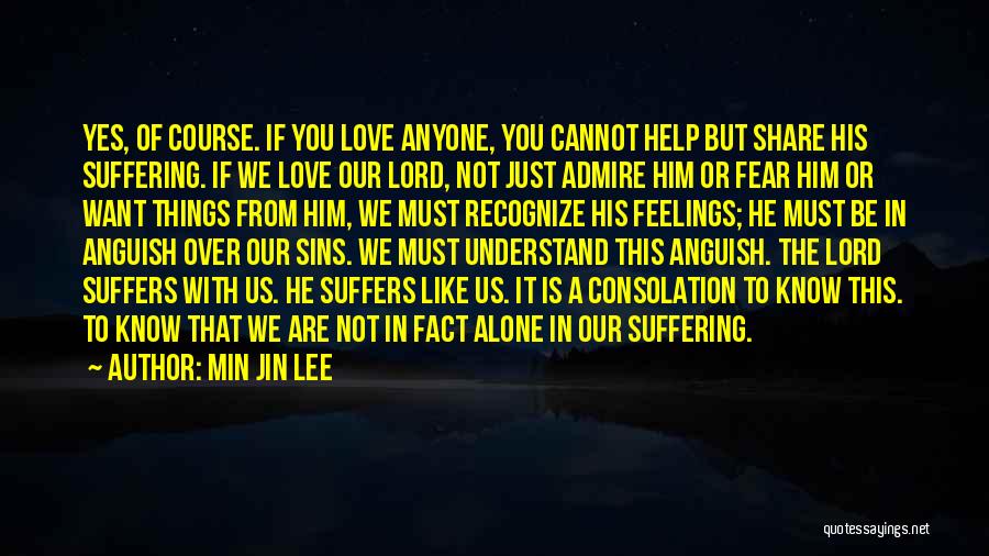 Min Jin Lee Quotes: Yes, Of Course. If You Love Anyone, You Cannot Help But Share His Suffering. If We Love Our Lord, Not