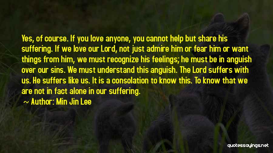 Min Jin Lee Quotes: Yes, Of Course. If You Love Anyone, You Cannot Help But Share His Suffering. If We Love Our Lord, Not