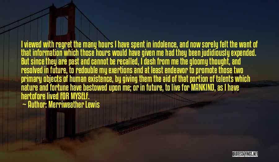 Merriweather Lewis Quotes: I Viewed With Regret The Many Hours I Have Spent In Indolence, And Now Sorely Felt The Want Of That