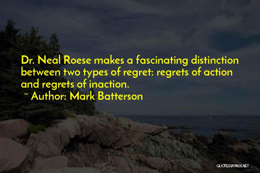 Mark Batterson Quotes: Dr. Neal Roese Makes A Fascinating Distinction Between Two Types Of Regret: Regrets Of Action And Regrets Of Inaction.