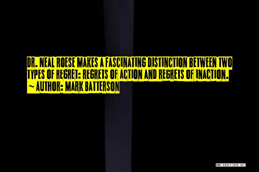 Mark Batterson Quotes: Dr. Neal Roese Makes A Fascinating Distinction Between Two Types Of Regret: Regrets Of Action And Regrets Of Inaction.