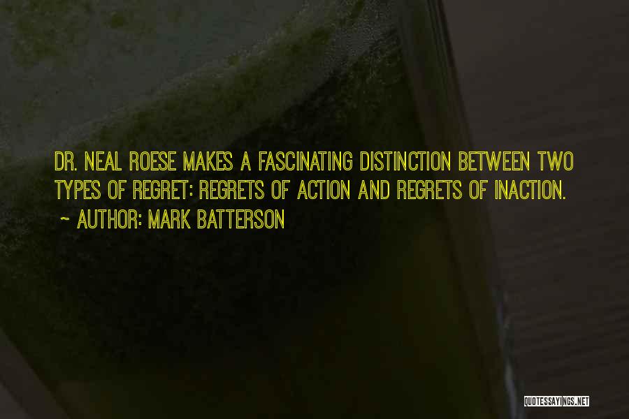 Mark Batterson Quotes: Dr. Neal Roese Makes A Fascinating Distinction Between Two Types Of Regret: Regrets Of Action And Regrets Of Inaction.