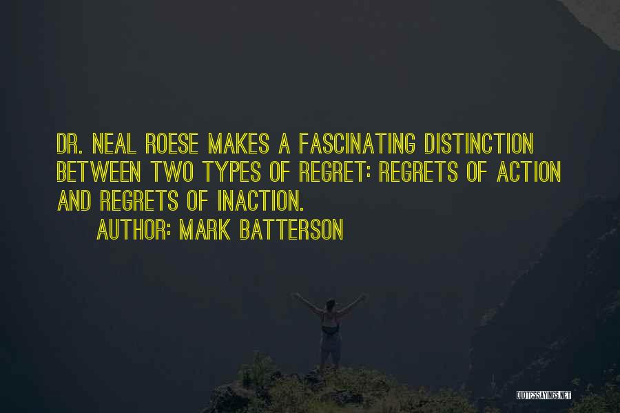 Mark Batterson Quotes: Dr. Neal Roese Makes A Fascinating Distinction Between Two Types Of Regret: Regrets Of Action And Regrets Of Inaction.