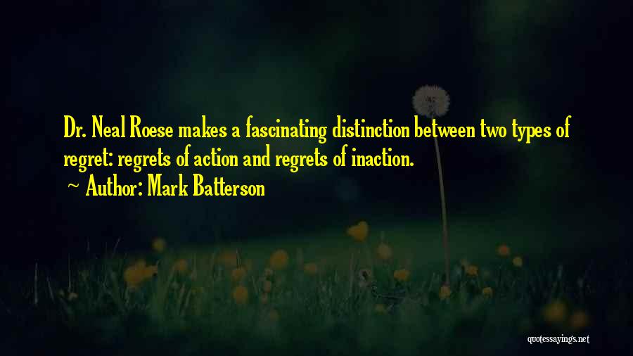 Mark Batterson Quotes: Dr. Neal Roese Makes A Fascinating Distinction Between Two Types Of Regret: Regrets Of Action And Regrets Of Inaction.