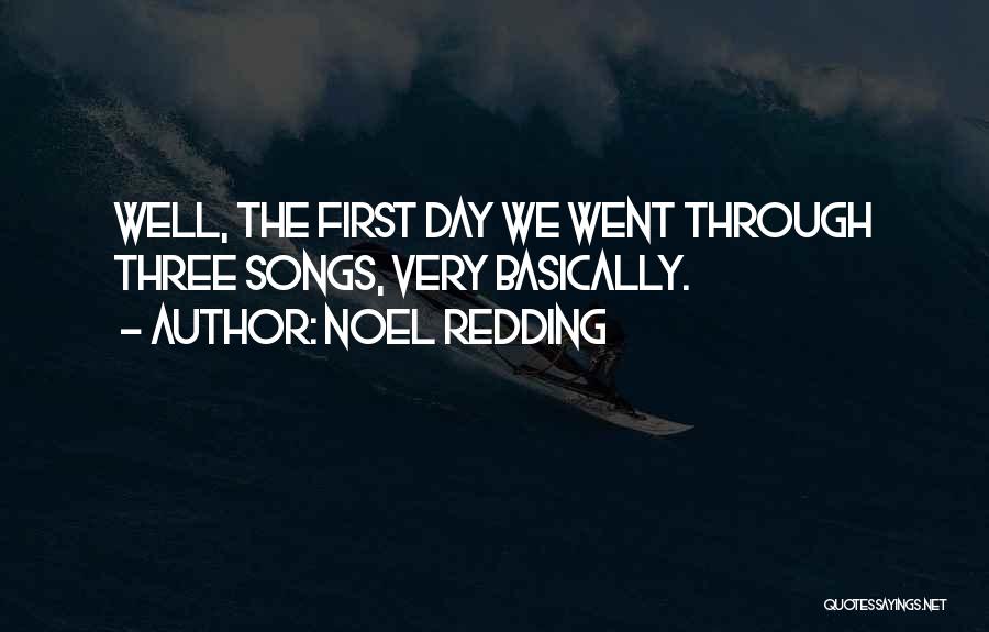 Noel Redding Quotes: Well, The First Day We Went Through Three Songs, Very Basically.