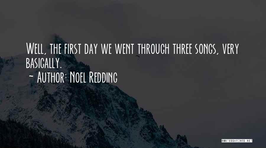Noel Redding Quotes: Well, The First Day We Went Through Three Songs, Very Basically.