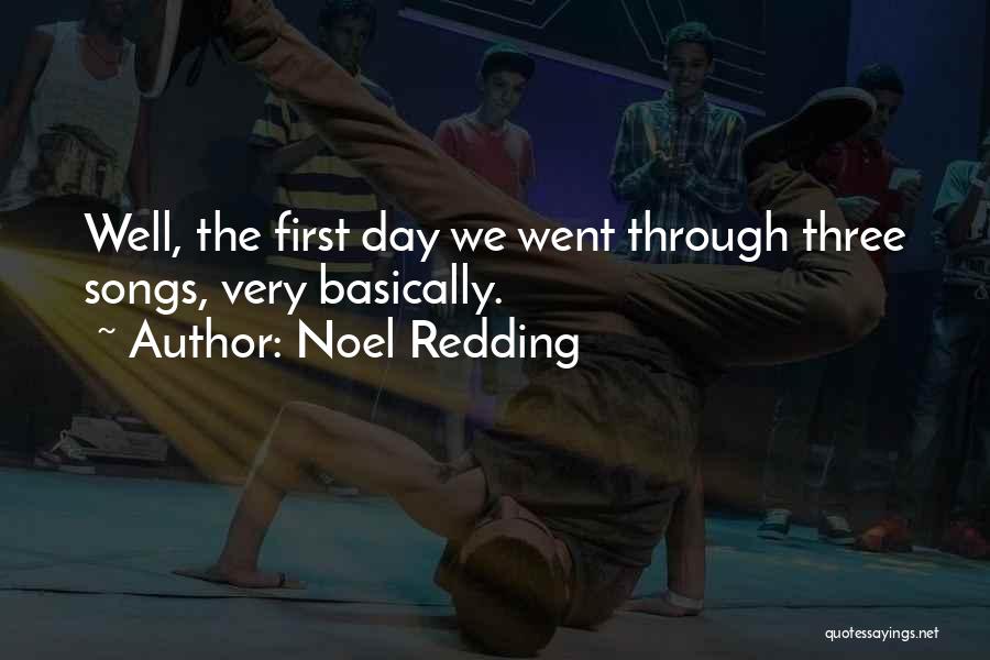 Noel Redding Quotes: Well, The First Day We Went Through Three Songs, Very Basically.