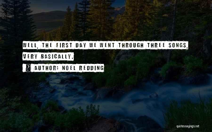 Noel Redding Quotes: Well, The First Day We Went Through Three Songs, Very Basically.
