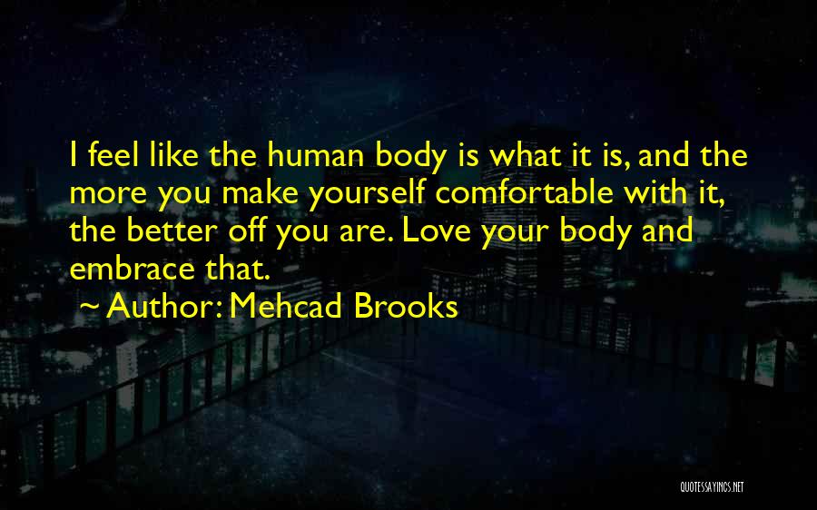 Mehcad Brooks Quotes: I Feel Like The Human Body Is What It Is, And The More You Make Yourself Comfortable With It, The