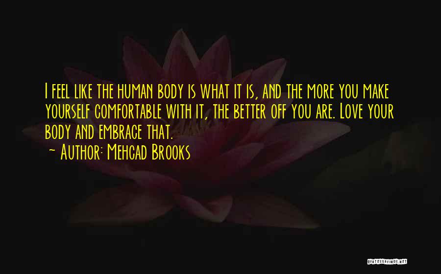 Mehcad Brooks Quotes: I Feel Like The Human Body Is What It Is, And The More You Make Yourself Comfortable With It, The