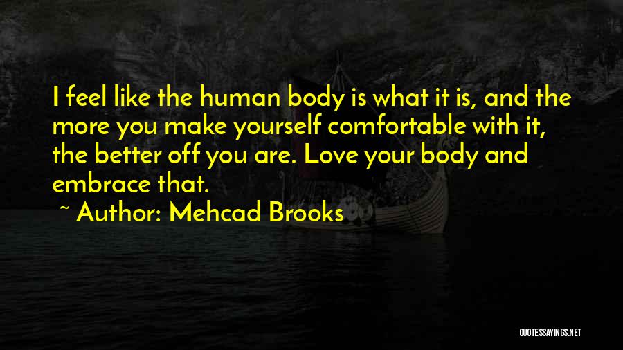 Mehcad Brooks Quotes: I Feel Like The Human Body Is What It Is, And The More You Make Yourself Comfortable With It, The