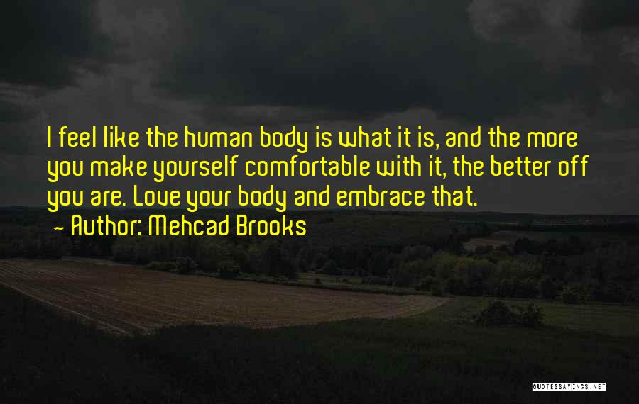 Mehcad Brooks Quotes: I Feel Like The Human Body Is What It Is, And The More You Make Yourself Comfortable With It, The