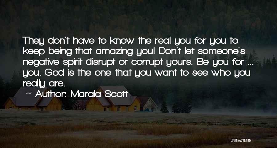 Marala Scott Quotes: They Don't Have To Know The Real You For You To Keep Being That Amazing You! Don't Let Someone's Negative