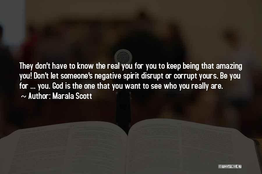 Marala Scott Quotes: They Don't Have To Know The Real You For You To Keep Being That Amazing You! Don't Let Someone's Negative