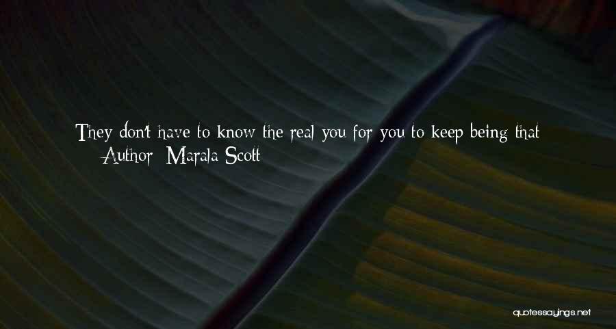 Marala Scott Quotes: They Don't Have To Know The Real You For You To Keep Being That Amazing You! Don't Let Someone's Negative