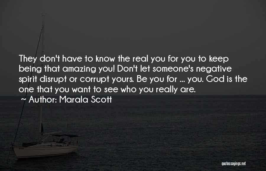 Marala Scott Quotes: They Don't Have To Know The Real You For You To Keep Being That Amazing You! Don't Let Someone's Negative