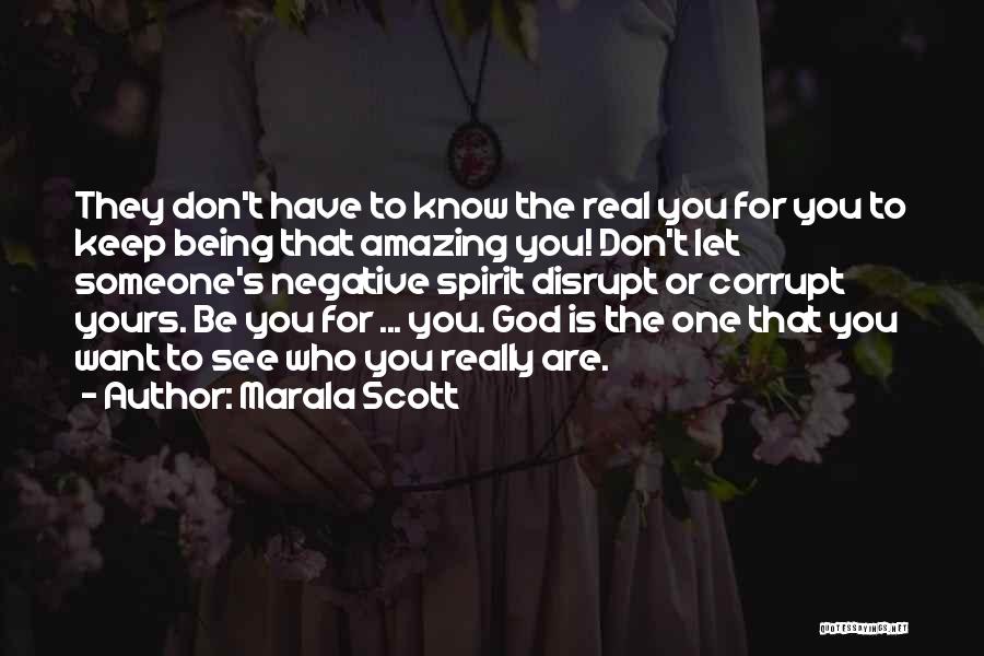 Marala Scott Quotes: They Don't Have To Know The Real You For You To Keep Being That Amazing You! Don't Let Someone's Negative