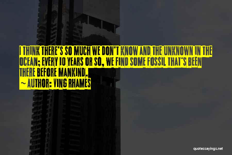 Ving Rhames Quotes: I Think There's So Much We Don't Know And The Unknown In The Ocean; Every 10 Years Or So, We