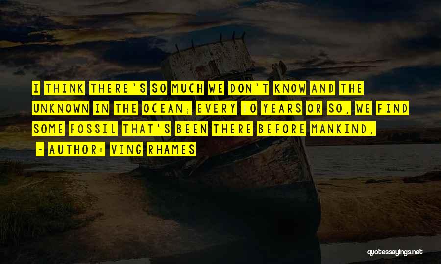 Ving Rhames Quotes: I Think There's So Much We Don't Know And The Unknown In The Ocean; Every 10 Years Or So, We