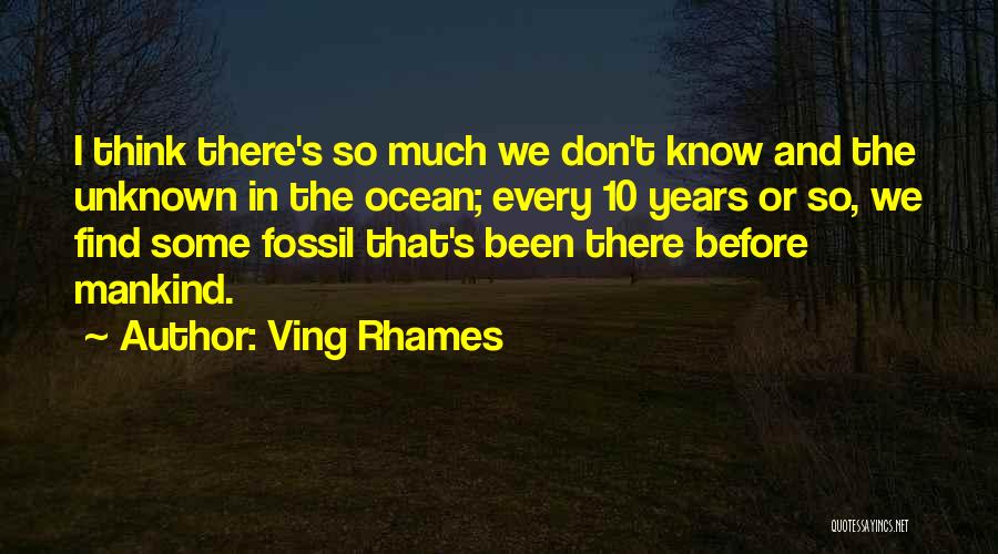Ving Rhames Quotes: I Think There's So Much We Don't Know And The Unknown In The Ocean; Every 10 Years Or So, We