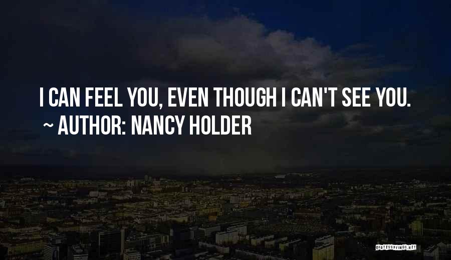 Nancy Holder Quotes: I Can Feel You, Even Though I Can't See You.