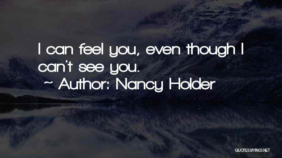 Nancy Holder Quotes: I Can Feel You, Even Though I Can't See You.