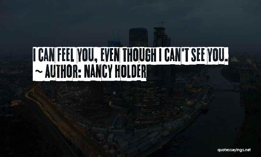 Nancy Holder Quotes: I Can Feel You, Even Though I Can't See You.