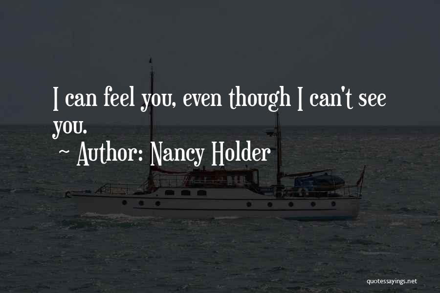 Nancy Holder Quotes: I Can Feel You, Even Though I Can't See You.