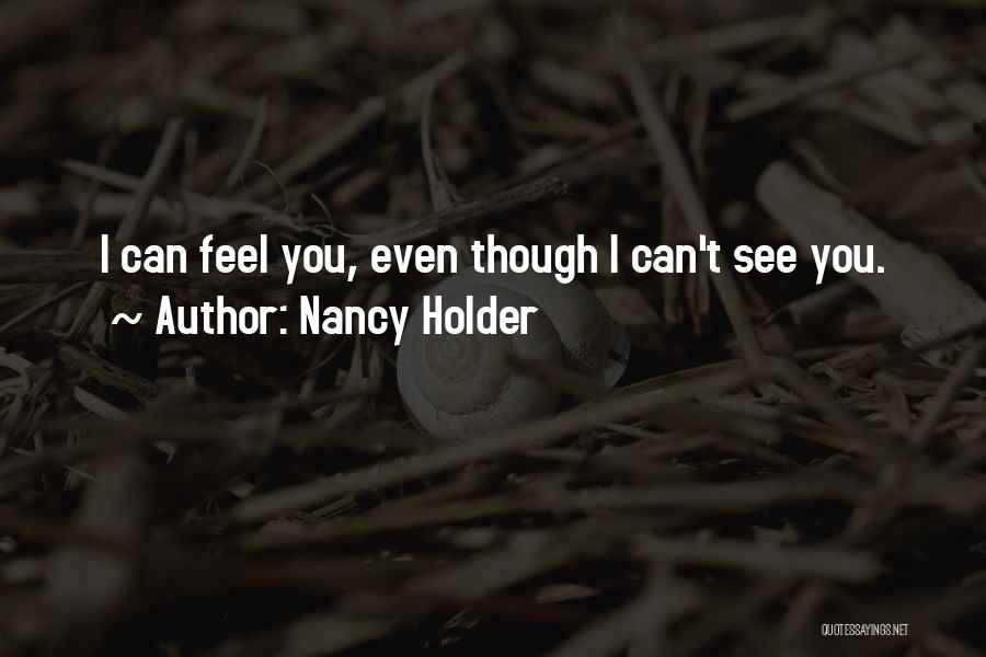 Nancy Holder Quotes: I Can Feel You, Even Though I Can't See You.