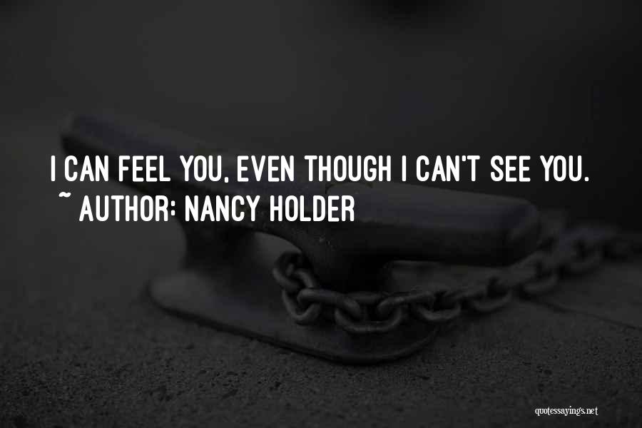 Nancy Holder Quotes: I Can Feel You, Even Though I Can't See You.