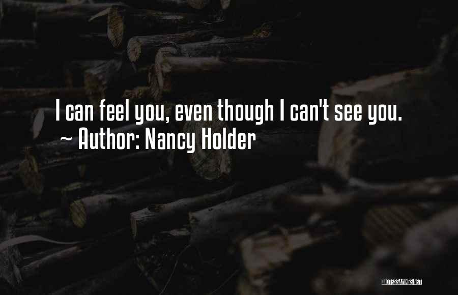 Nancy Holder Quotes: I Can Feel You, Even Though I Can't See You.