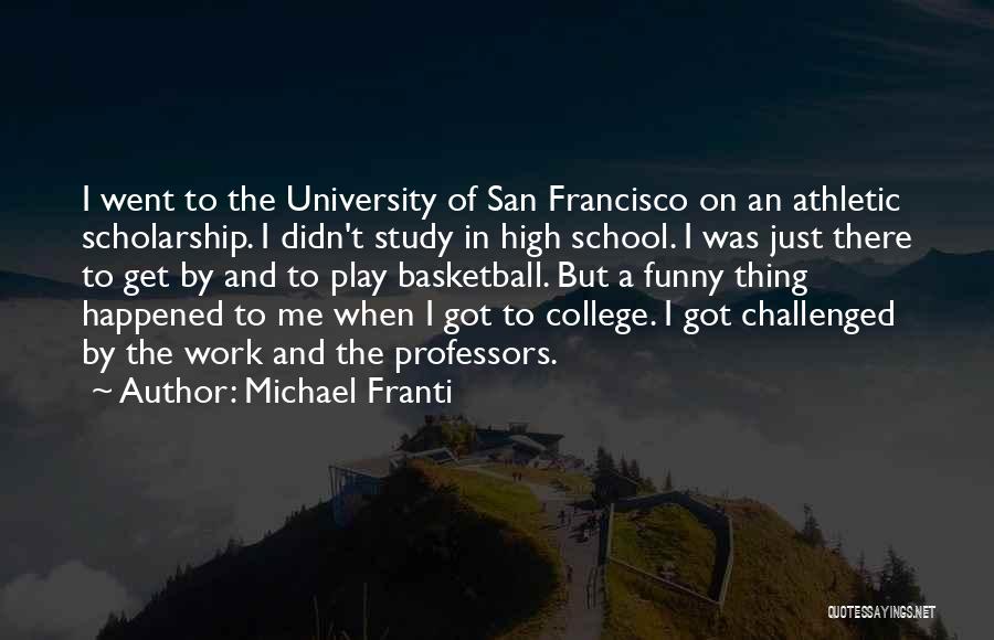 Michael Franti Quotes: I Went To The University Of San Francisco On An Athletic Scholarship. I Didn't Study In High School. I Was