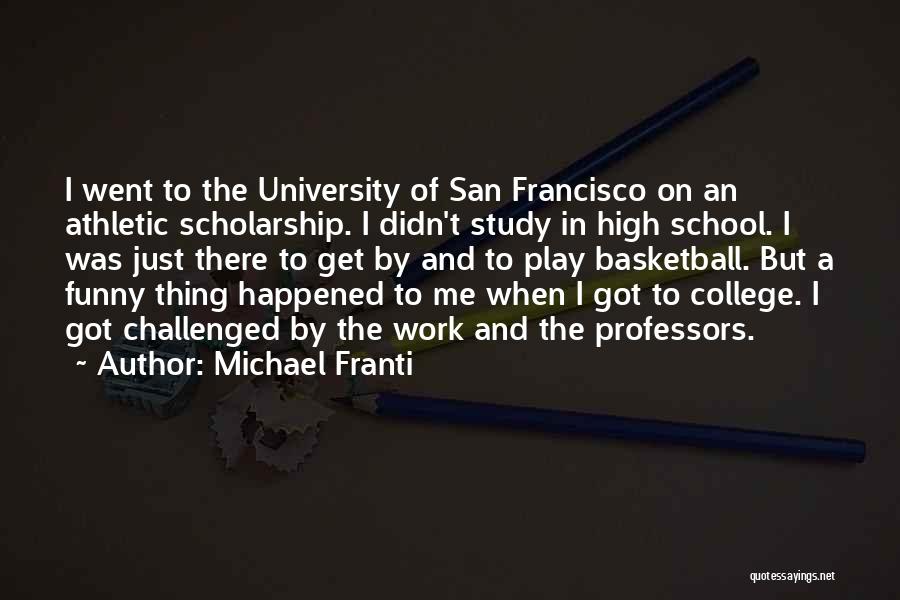 Michael Franti Quotes: I Went To The University Of San Francisco On An Athletic Scholarship. I Didn't Study In High School. I Was