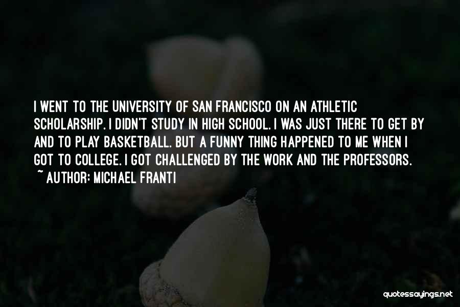 Michael Franti Quotes: I Went To The University Of San Francisco On An Athletic Scholarship. I Didn't Study In High School. I Was