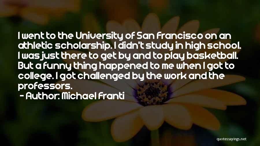 Michael Franti Quotes: I Went To The University Of San Francisco On An Athletic Scholarship. I Didn't Study In High School. I Was