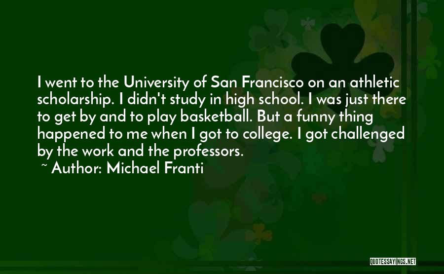 Michael Franti Quotes: I Went To The University Of San Francisco On An Athletic Scholarship. I Didn't Study In High School. I Was