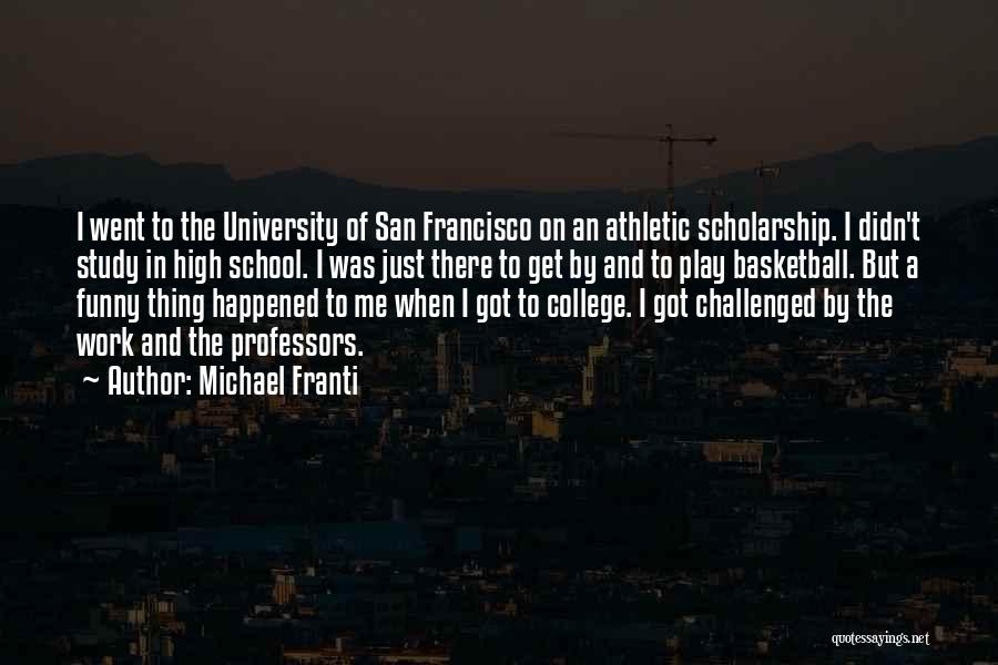 Michael Franti Quotes: I Went To The University Of San Francisco On An Athletic Scholarship. I Didn't Study In High School. I Was