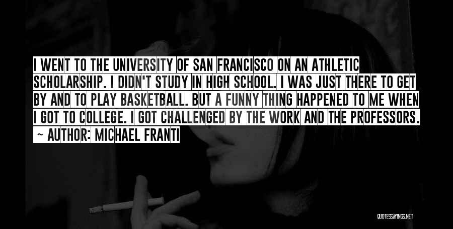 Michael Franti Quotes: I Went To The University Of San Francisco On An Athletic Scholarship. I Didn't Study In High School. I Was