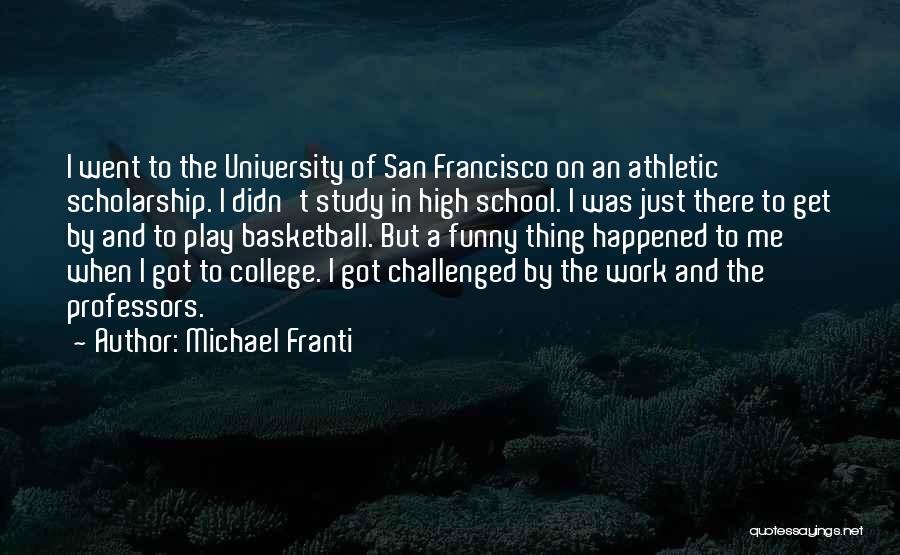 Michael Franti Quotes: I Went To The University Of San Francisco On An Athletic Scholarship. I Didn't Study In High School. I Was