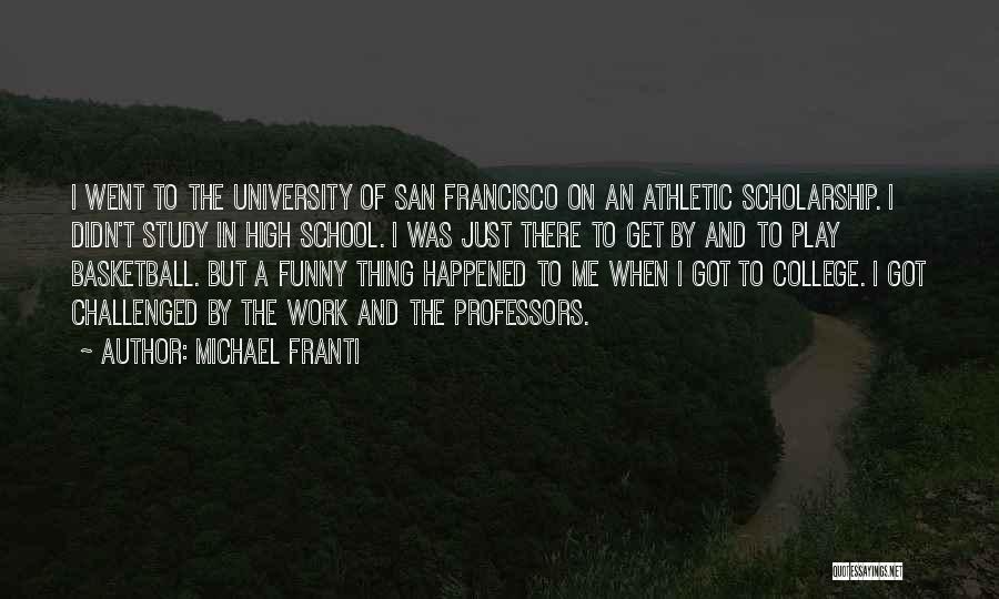 Michael Franti Quotes: I Went To The University Of San Francisco On An Athletic Scholarship. I Didn't Study In High School. I Was