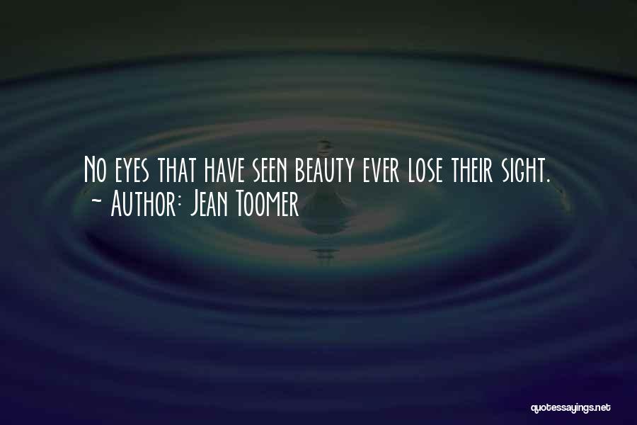 Jean Toomer Quotes: No Eyes That Have Seen Beauty Ever Lose Their Sight.