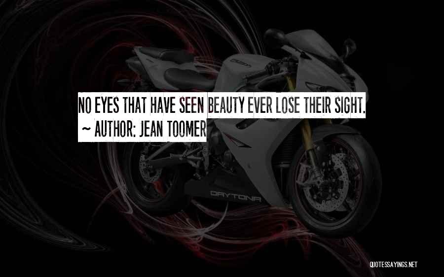 Jean Toomer Quotes: No Eyes That Have Seen Beauty Ever Lose Their Sight.