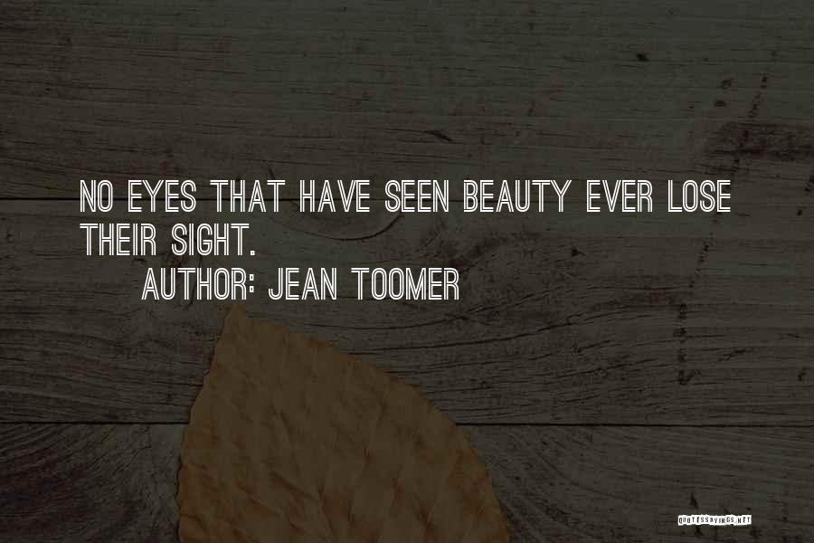 Jean Toomer Quotes: No Eyes That Have Seen Beauty Ever Lose Their Sight.