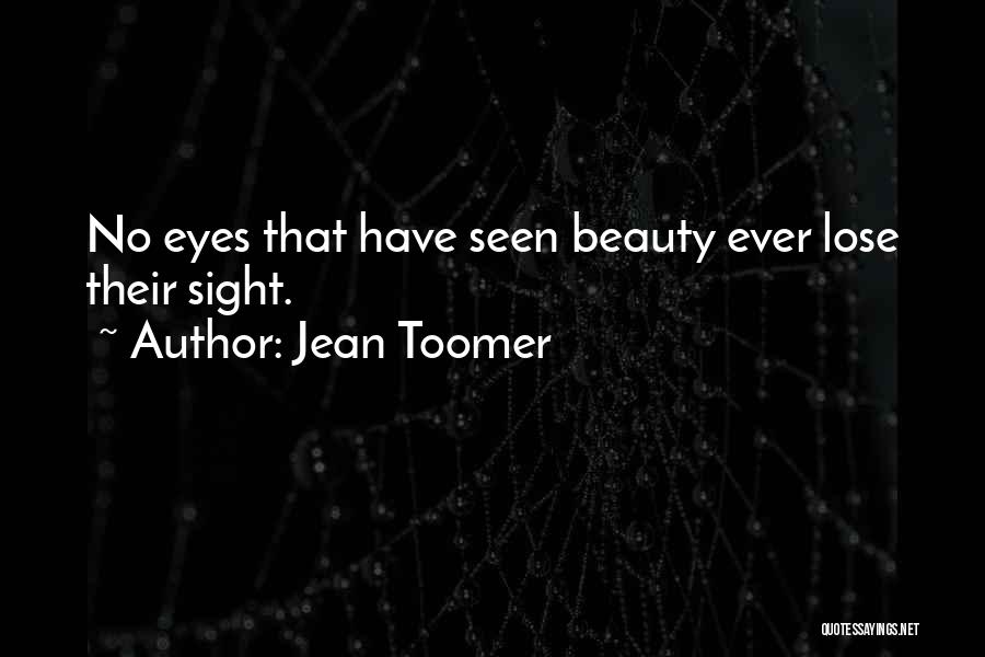Jean Toomer Quotes: No Eyes That Have Seen Beauty Ever Lose Their Sight.