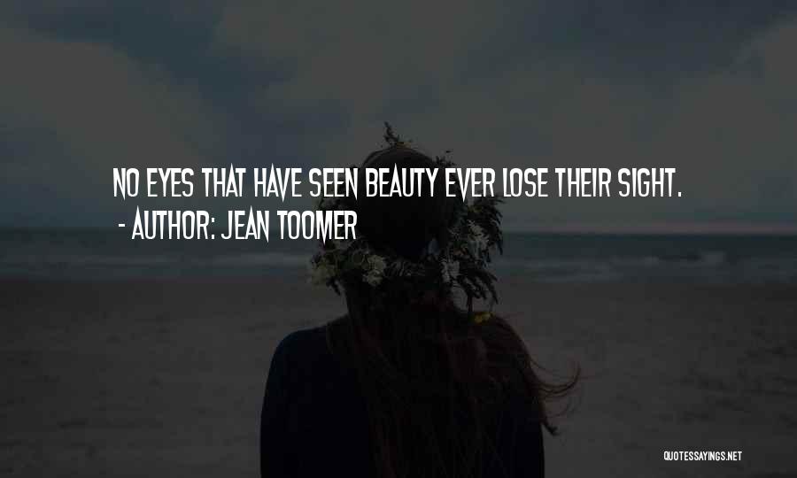 Jean Toomer Quotes: No Eyes That Have Seen Beauty Ever Lose Their Sight.