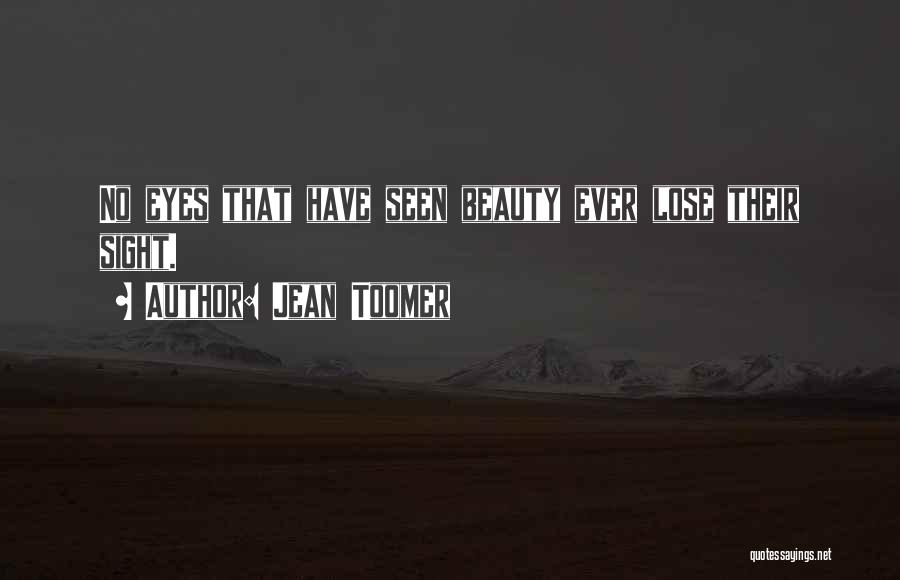 Jean Toomer Quotes: No Eyes That Have Seen Beauty Ever Lose Their Sight.